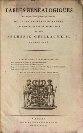 Tables genealogiques des mille vingt quatre Quartiers de leur Altesses Royalles des Princes de Prusse, petits-fils du Roi Fréderic Guillaume II. le bien aimé
