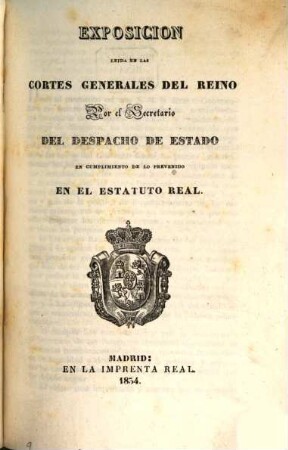 Exposicion leida en las Cortes Generales del Reino por el Secretario del Despacho de Estado en cumplimiento de lo prevenido en el Estatuo Real