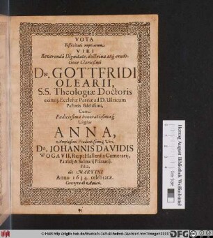 Vota Festivitati nuptiarum Viri Reverendâ Dignitate, doctrina atq[ue] eruditione Clarissimi Dn. Gottfridi Olearii ... Cum ... Anna ... Iohannis Davidis Wogavii ... Filia, die Martini Anno 1634. celebratae. Concepta ab Amicis
