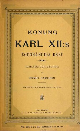 Konung Karl XII's egenhändiga bref : Samlade och utgifna af Ernst Carlson. Med Porträtt och breffacsimile af Kart XII.