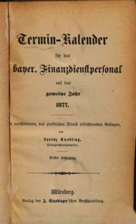 Termin-Kalender für das bayerische Finanzdienstpersonal auf das gemeine Jahr .... 1. 1877
