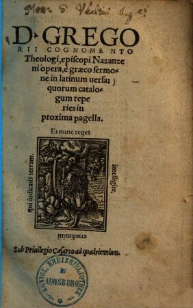 D. Gregorii Cognome nto Theologi, episcopi Nazanzeni opera : è græco sermone in latinum uersa: quorum catalogum reperies in proxima pagella