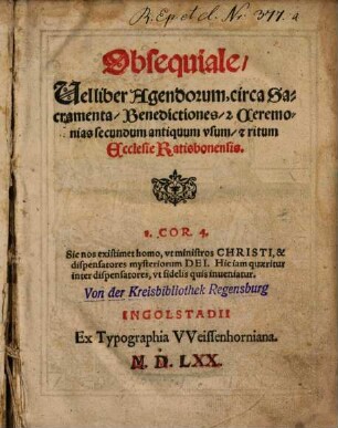 Obsequiale, Vel liber Agendorum, circa Sacramenta, Benedictiones, [et] Ceremonias secundum antiquum vsum, [et] ritum Ecclesie Ratisbonensis