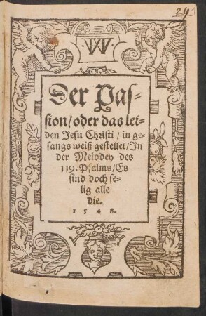 Der Pas=||sion/ oder das lei=||den Jesu Christi/ in ge=||sangs weiß gestellet/ Jn || der Melodey des || 119. Psalms/ Es || sind doch se=||lig alle || die.||