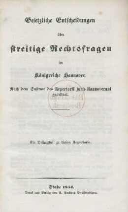 Gesetzliche Entscheidungen über streitige Rechtsfragen im Königreiche Hannover : nach dem Systeme des Repertorii juris Hannoverani geordnet ; ein Beilagenheft zu diesem Repertorio