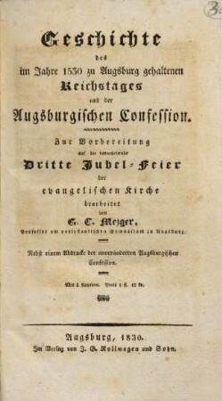 Geschichte des im Jahre 1530 zu Augsburg gehaltenen Reichstages und der Augsburgischen Confession : zur Vorbereitung auf die bevorstehende 3. Jubel-Feier der evangelischen Kirche ; nebst einem Abdrucke der unveränderten Augsburgischen Confession