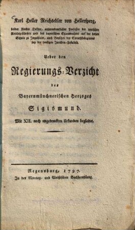 Ueber den Regierungs-Verzicht des Bayernmünchnerischen Herzoges Sigismund : mit XII. noch ungedruckten Urkunden begleitet