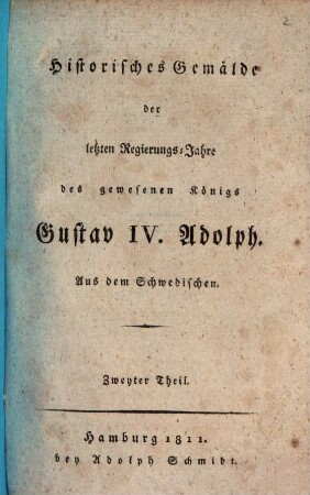 Historisches Gemälde der letzten Regierungs-Jahre des gewesenen Königs Gustav IV. Adolph : aus dem Schwedischen. 2