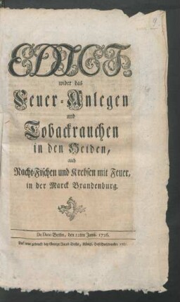 Edict, wider das Feuer-Anlegen und Tobackrauchen in den Heiden, auch Nacht-Fischen und Krebsen mit Feuer, in der Marck Brandenburg : De Dato Berlin, den 22ten Junii. 1726
