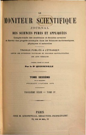 Le moniteur scientifique de Quesneville : journal des sciences pures et appliquées spécialement consacré aux chimistes et aux manufacturiers. 16. 1874 = Sér. 3, T. 4