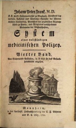 Johann Peter Frank, M.D., K.K. wirkl. Gubernialraths zu Mayland, Direktors der medicin. Fakultät und sämtlicher Spitäler der österreichischen Lombardey, Professors der praktischen Arzeneyschule zu Pavia ... System einer vollständigen medicinischen Polizey, 4. Von Sicherheits-Anstalten, in so weit sie das Gesundheitswesen angehen