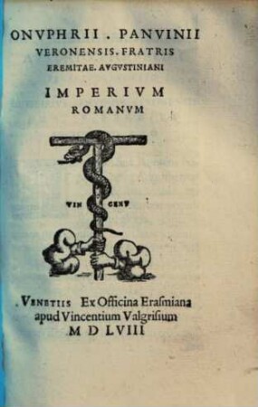 Onvphrii Panvinii Veronensis Fratris Eremitae Avgvstiniani Reipvblicae Romanae Commentariorvm Libri Tres : Et alia quaedam quorum seriem sequens pagella indicabit. 3. Imperium Romanum. - 1558. - S. 659-947, [1], [6] Bl.