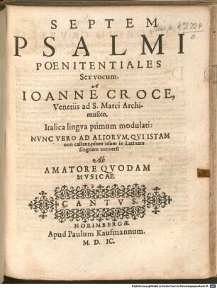 SEPTEM PSALMI POENITENTIALES Sex vocum. A IOANNE CROCE, ... Italica lingva primum modulati: NVNC VERO AD ALIORVM, QVI ISTAM non callent, pium usum in Latinam linguam conversi Ab AMATORE QVODAM MVSICAE