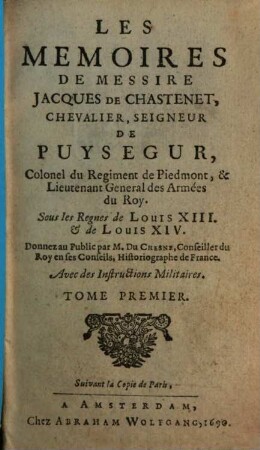 Les Mémoires De Messire Jacques De Chastenet, Chevalier, Seigneur De Puysegur, ... : Sous les Regnes de Louis XIII. & de Louis XIV.. 1