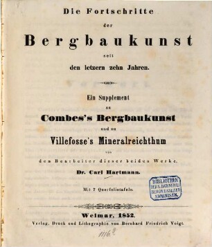 Die Fortschritte der Bergbaukunst seit den letzern zehn Jahren : ein Supplement zu Combes's Bergbaukunst und zu Villefosse's Mineralreichthum ; mit 7 Querfoliotafeln