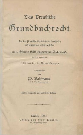 Das Preußische Grundbuchrecht : die das Preussische Grundbuchrecht betreffenden und ergänzenden Gesetze nach dem am 1. Oktober 1879 eingetretenen Rechtsstande