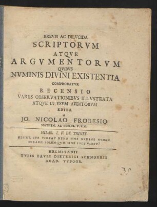 Brevis Ac Dilvcida Scriptorvm Atqve Argvmentorvm Qvibvs Nvminis Divini Existentia Comprobatvr Recensio Variis Observationibvs Illvstrata Atqve In Vsvm Avditorvm