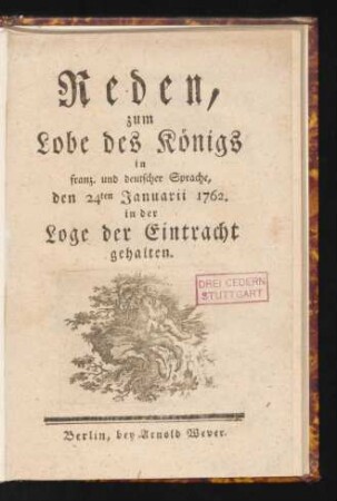 Reden, zum Lobe des Königs : in franz. und deutscher Sprache, den 24ten Januarii 1762. in der Loge der Eintracht gehalten