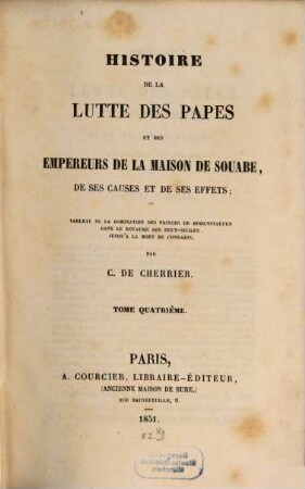 Histoire de la lutte des Papes et des Empereurs de la maison de Souabe, de ses causes et de ses effets : ou tableau de la domination des princes de Hohenstauffen dan sle Royaume des Deux-Siciles, jusqu'à la mort de Conradin. 4