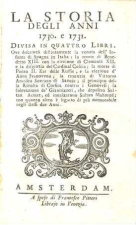 La Storia Degli Anni 1730 e 1731 : Divisa In Quattro Libri. Ove descrivesi distintament la venuta dell' Infante di Spagna in Italia : la morte di Benedetto XIII. con la elezione di Clemente XII. e la disgrazia de Cardinal Coscia ...