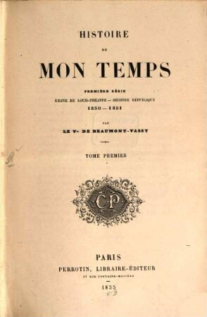 Histoire de mon temps : première série ; regne de Louis-Philippe - Seconde republique ; 1830 - 1851. 1