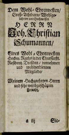 Dem Wohl-Ehrenvesten/ Groß-Achtbarn/ Wohlgelahrten und Hochweisen Herrn Joh. Christian Schumannen [...]