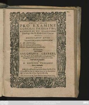 Pro Examine Concilii Tridentini, Reverendi Et Clarissimi Theologi, Dn. D. Martini Chemnitii Disputatio XVIII : Tria poenitentiae pontificiae complectens capita: I. De Absolutione. II. De Casuum reservatione ...