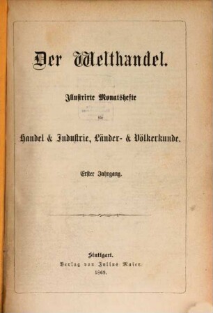 Der Welthandel : illustrirte Monatshefte für Handel und Industrie, Länder- und Völkerkunde. 1. 1869