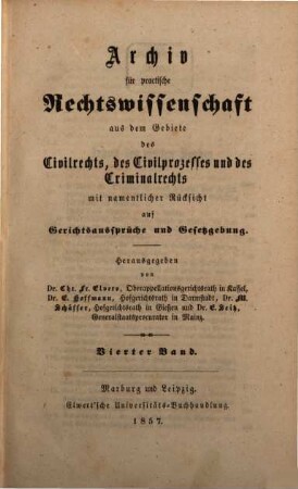 Archiv für practische Rechts-Wissenschaft aus dem Gebiete des Civilrechts, des Civilprozesses und des Criminalrechts : mit namentlicher Rücksicht auf Gerichtsaussprüche und Gesetzgebung. 4. 1857