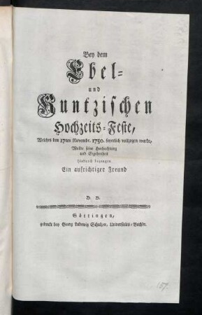 Bey dem Ebel- und Kuntzischen Hochzeits-Feste, Welches den 17ten Novembr. 1750. feyerlich vollzogen wurde, Wollte seine Hochachtung und Ergebenheit hiedurch bezeugen Ein aufrichtiger Freund