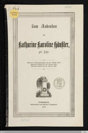 Zum Andenken an Katharine Karoline Häußler, geb. Hahn : geboren in Markgröningen den 20. Oktober 1847, gestorben daselbst den 26. Januar 1888, beerdigt daselbst den 29. Januar 1888