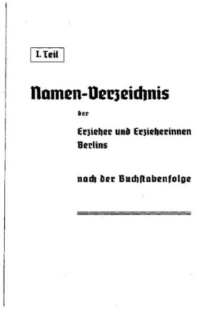 Namens-Verzeichnis der Erzieher und Erzieherinnen Berlins nach der Buchstabenfolge : Teil I