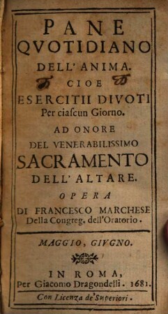 Pane quotidiano dell'anima. Cioe esercitii divoti per ciascun giorno ad onore del venerabilissimo sacramento dell'altare, [5/6]. Maggio, Giugno