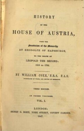 History of the house of Austria, from the foundation of the monarchy by Rhodolph of Hapsburgh to the death of Leopold II: 1218 to 1792 : in three volumes, 1