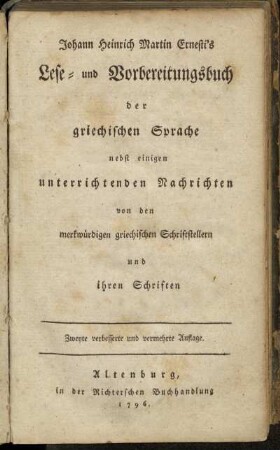 Johann Heinrich Martin Ernesti's Lese- und Vorbereitungsbuch der griechischen Sprache : nebst einigen unterrichtenden Nachrichten von den merkwürdigen griechischen Schriftstellern und ihren Schriften
