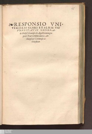 Responsio Vniversalis Cleri Et Almae Vniversitatis Generalis studij Coloniensis ad Appellationem pro parte Reuerendißimi domini Archiepiscopi Coloniensis interpositam