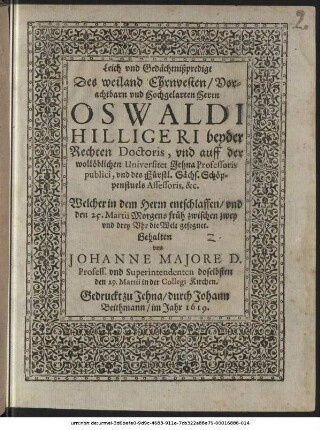 Leich und Gedächtnißpredigt Des ... Herrn Oswaldi Hilligeri beyder Rechten Doctoris, und auff der wollöblichen Universitet Jehna Professoris publici ... : Welcher in dem Herrn entschlaffen/ und den 25. Martii ... die Welt gesegnet.