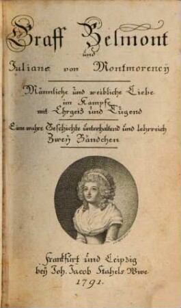 Graff Belmont und Juliane von Montmorency : Männliche und weibliche Liebe im Kampfe mit Ehrgeiz und Tugend. Eine wahre Geschichte unterhaltend und lehrreich. Zwey Bändchen