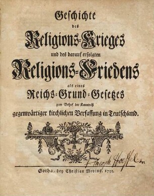 Geschichte des Religions-Krieges und des darauf erfolgten Religions-Friedens als eines Reichs-Grund-Gesetzes zum Behuf der Kenntniß gegenwärtiger kirchlichen Verfassung in Teutschland
