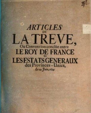 Articles de la treve : ou convention conclué entre le roy de France et les états generaux des Provinces-Unies, le 29. Juin 1684