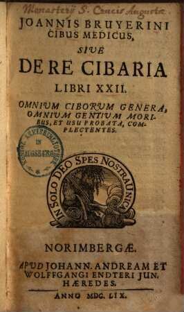 Joannis Bruyerini Cibus medicus sive de re cibaria : libri 22 ; omnium ciborum genera, omnium gentium moribus, et usu probata, complectentes