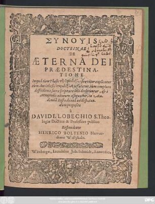 Synopsis Doctrinae De Aeterna Dei Praedestinatione : In qua tum Thesis tēs orthodoxias breviter explicatur tum Antithesis heterodoxias refutatur ...