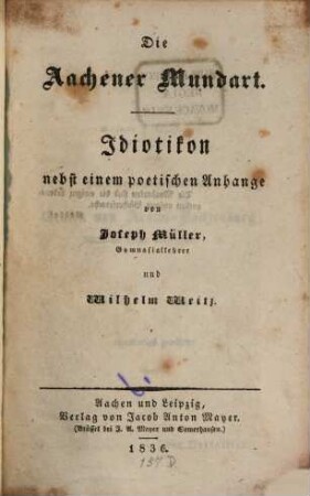 Die Aachener Mundart : Idiotikon nebst einem poetischen Anhange