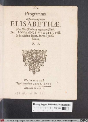Programma in funere infantis Elisabethae, Viri Clarißimi atq[ue] experientißimi, Dn. Johannis Wolfii, Phil. & Medicinae Doct. & Prof. publ. filiolae, P.P.