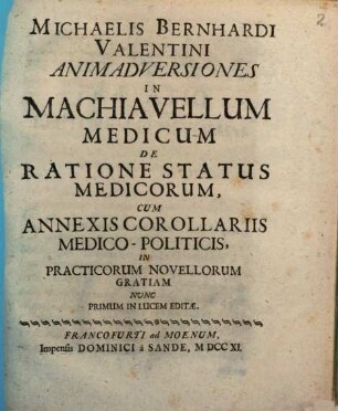 Michael Bernhardi Valentini Animadversiones in Machiavellum medicum de ratione status medicorum : cum annexis corollariis medico-politicis, in practicorum novellorum gratiam