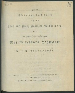 Zum Ehrengedächtniß ihres Fünf und zwanzigjährigen Mitgliedes, des im 70sten Jahre verstorbenen Musikdirektors Lehmann: Die Singakademie