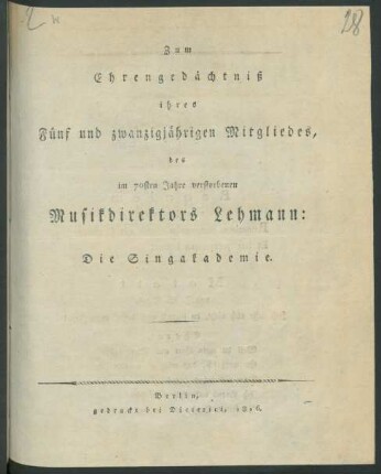 Zum Ehrengedächtniß ihres Fünf und zwanzigjährigen Mitgliedes, des im 70sten Jahre verstorbenen Musikdirektors Lehmann: Die Singakademie