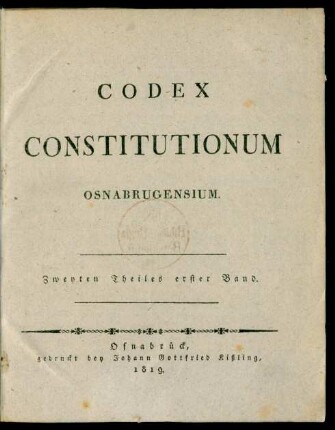 Theil 2, Band 1: Codex Constitutionum Osnabrugensium oder Sammlung von Verordnungen, gemeinen Bescheiden, Rescripten und anderen erläuterenden Verfügungen, welche das Hochstift Osnabrück betreffen