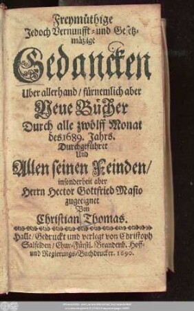 Freymüthige Jedoch Vernunfft- und Gesetzmäßige Gedancken Uber allerhand/ fürnemlich aber Neue Bücher : Durch alle zwölff Monat des 1689. Jahrs