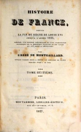 Histoire de France, depuis la fin du règne de Louis XVI jusqu'à l'année 1825 : précédée d'un discours préliminaire et d'une introduction historique sur la monarchie française et les causes qui ont amenée la Révolution, 8